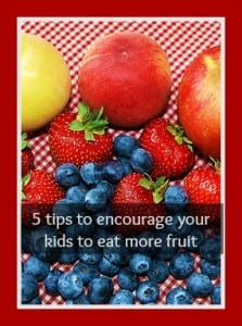 5 tips to encourage your kids to eat fruit